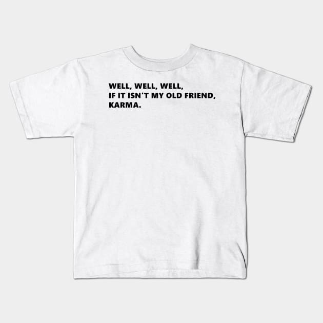 Well, well, well, if it isnt my old friend, karma. funny quote lettering digital illustration Kids T-Shirt by AlmightyClaire